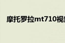 摩托羅拉mt710視頻（摩托羅拉MT788）