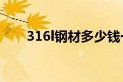 316l鋼材多少錢一公斤（316L鋼材）