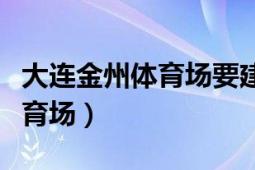 大連金州體育場要建方艙醫(yī)院嗎（大連金州體育場）