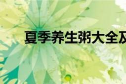 夏季養(yǎng)生粥大全及功效（夏季養(yǎng)生粥）