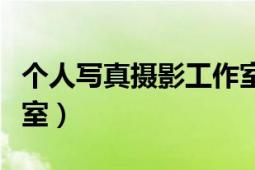 個(gè)人寫真攝影工作室排名（個(gè)人寫真攝影工作室）