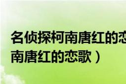 名偵探柯南唐紅的戀歌國語版免費（名偵探柯南唐紅的戀歌）