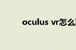 oculus vr怎么聯(lián)網(wǎng)（oculus vr）