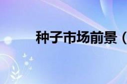 種子市場前景（種子市場 概念詞）