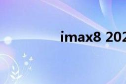 imax8 2022款（IMAX）