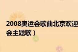 2008奧運(yùn)會歌曲北京歡迎你（北京歡迎你 2008年北京奧運(yùn)會主題歌）