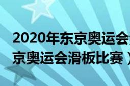 2020年東京奧運會滑冰冠軍是誰（2020年東京奧運會滑板比賽）