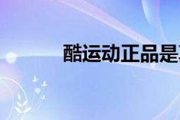 酷運動正品是真的嗎（酷運動）