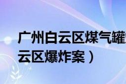 廣州白云區(qū)煤氣罐爆炸事件（9.10廣州市白云區(qū)爆炸案）