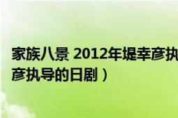 家族八景 2012年堤幸彥執(zhí)導(dǎo)的日?。易灏司?2012年堤幸彥執(zhí)導(dǎo)的日劇）