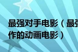 最強(qiáng)對(duì)手電影（最強(qiáng)之?dāng)?2012年日本東映制作的動(dòng)畫電影）