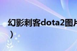 幻影刺客dota2圖片（幻影刺客 DOTA2英雄）