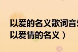 以愛的名義歌詞音樂劇（以愛情的名義 歌曲以愛情的名義）