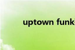 uptown funk歌曲（UP新勢(shì)力）