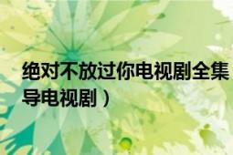 絕對不放過你電視劇全集（絕不放過你 2001年康寧導演執(zhí)導電視?。?></div></a><div   id=