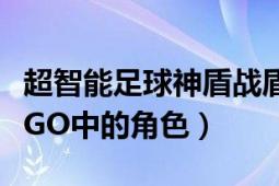 超智能足球神盾戰(zhàn)盾（戰(zhàn)盾 動漫超智能足球GGO中的角色）