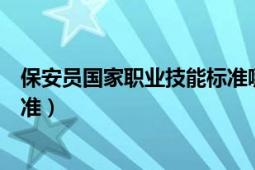 保安員國家職業(yè)技能標準哪年施行（保安員國家職業(yè)技能標準）