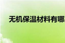 無機保溫材料有哪幾種（無機保溫材料）