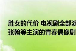 勝女的代價 電視劇全部演員（勝女的代價 2012年陳喬恩、張翰等主演的青春偶像?。?></div></a><div   id=