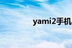 yami2手機（yami2手機）