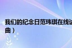 我們的紀念日范瑋琪在線試聽（我們的紀念日 范瑋琪演唱歌曲）