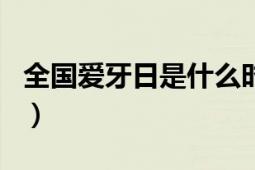 全國愛牙日是什么時候幾月幾日（全國愛牙日）