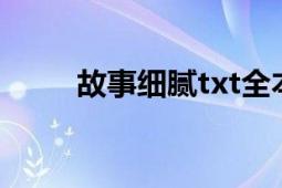 故事細(xì)膩txt全本下載（故事細(xì)膩）