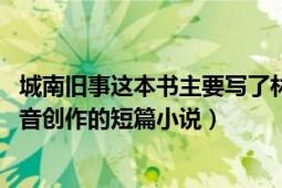 城南舊事這本書(shū)主要寫(xiě)了林海音什么的故事（城南舊事 林海音創(chuàng)作的短篇小說(shuō)）