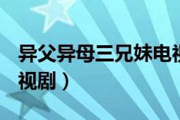 異父異母三兄妹電視?。ó惸感值?2011年電視?。?></div></a><div   id=