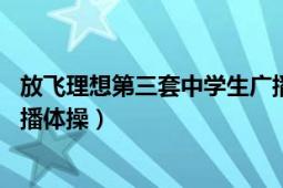 放飛理想第三套中學(xué)生廣播體操（放飛理想 第三套中小學(xué)廣播體操）