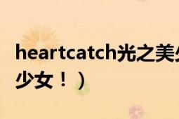 heartcatch光之美少女（HeartCatch光之美少女?。?></div></a><div   id=