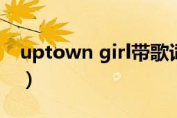 uptown girl帶歌詞的視頻（Uptown Girls）