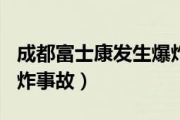 成都富士康發(fā)生爆炸（520四川成都富士康爆炸事故）