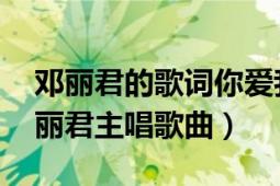 鄧麗君的歌詞你愛我我愛你（我就是愛你 鄧麗君主唱歌曲）