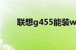 聯(lián)想g455能裝win7嗎（聯(lián)想G455）