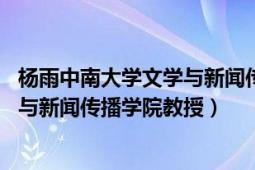 楊雨中南大學(xué)文學(xué)與新聞傳播學(xué)院教授（楊雨 中南大學(xué)文學(xué)與新聞傳播學(xué)院教授）