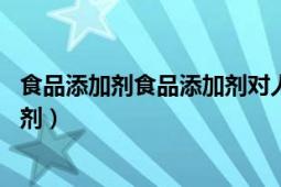 食品添加劑食品添加劑對人體有害嗎（食品添加劑 食品添加劑）