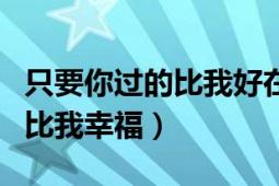 只要你過的比我好在線免費觀看（只要你過的比我幸福）