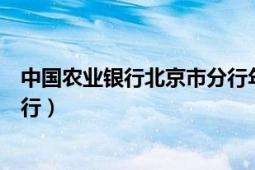 中國農(nóng)業(yè)銀行北京市分行年薪多少（中國農(nóng)業(yè)銀行北京市分行）