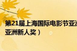 第21屆上海國(guó)際電影節(jié)亞洲新人獎(jiǎng)（第19屆上海國(guó)際電影節(jié)亞洲新人獎(jiǎng)）