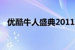 優(yōu)酷牛人盛典2011 綜藝（優(yōu)酷牛人盛典）