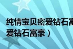 純情寶貝密愛鉆石富豪免費讀（純情寶貝：密愛鉆石富豪）