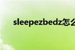 sleepezbedz怎么樣（Sleepezbedz）