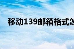 移動139郵箱格式怎么寫（移動139郵箱）