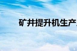 礦井提升機生產(chǎn)廠家（礦井提升機）