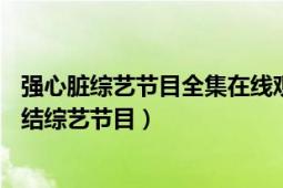 強心臟綜藝節(jié)目全集在線觀看（強心臟 韓國SBS電視臺已完結(jié)綜藝節(jié)目）