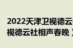 2022天津衛(wèi)視德云社相聲春晚（2022天津衛(wèi)視德云社相聲春晚）