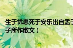 生于憂患死于安樂出自孟子的代表作（生于憂患死于安樂 孟子所作散文）