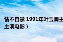 情不自禁 1991年葉玉卿主演電影（情不自禁 1991年葉玉卿主演電影）