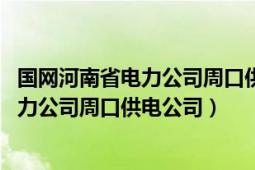 國網(wǎng)河南省電力公司周口供電公司 遷改工程（國網(wǎng)河南省電力公司周口供電公司）